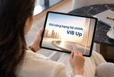 Cách VIB Up nâng hạng một hành trình tài chính nhiều nhu cầu cho khách hàng